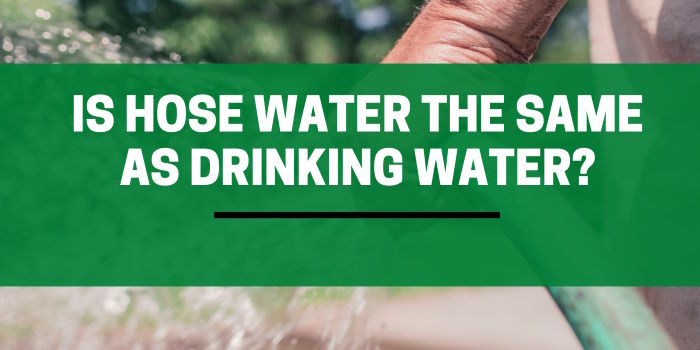 Is Hose Water The Same As Drinking Water?