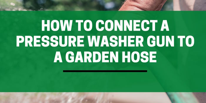 How to connect a pressure washer gun to a garden hose