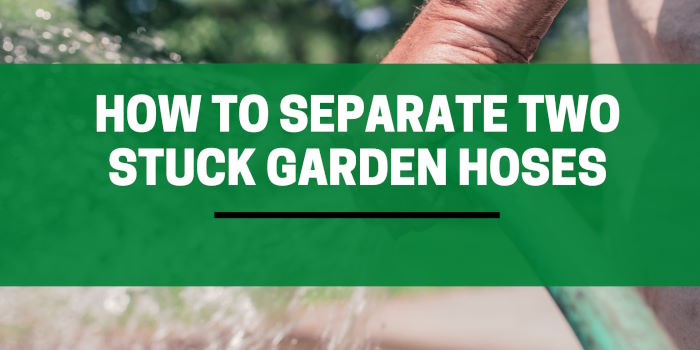 How To Separate Two Stuck Garden Hoses