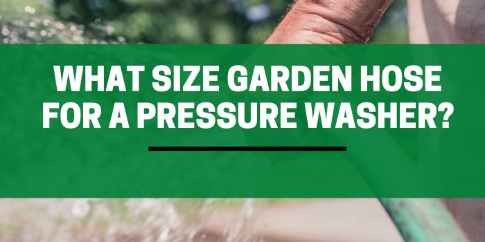 what size garden hose for pressure washer