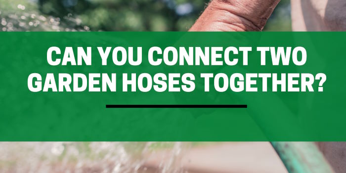 Can You Connect Two Garden Hoses Together?